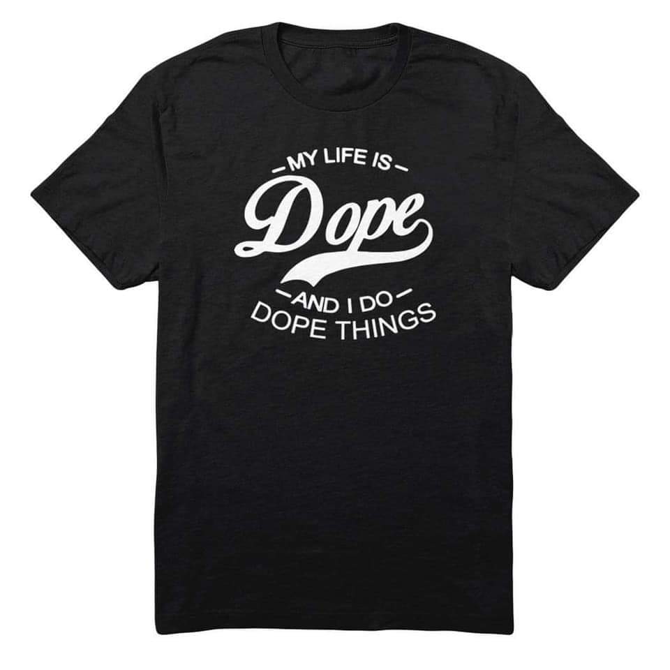 My Life Is Dope and I Do Dope Things Tee Shirt